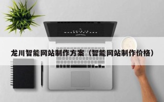 洛阳龙川智能网站制作方案（智能网站制作价格）