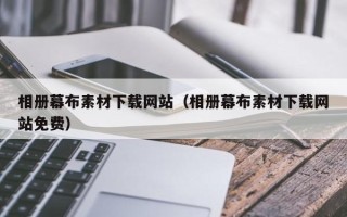 洛阳相册幕布素材下载网站（相册幕布素材下载网站免费）