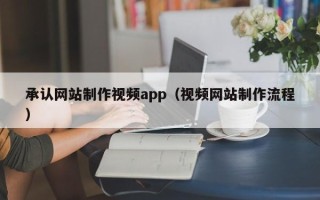 洛阳承认网站制作视频app（视频网站制作流程）